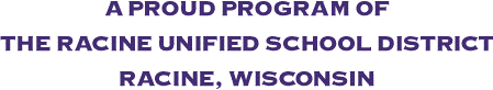 A Proud Program of the Racine Unified School District Racine, Wisconsin